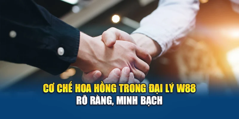 Cơ chế hoa hồng trong đại lý W88 rõ ràng, minh bạch